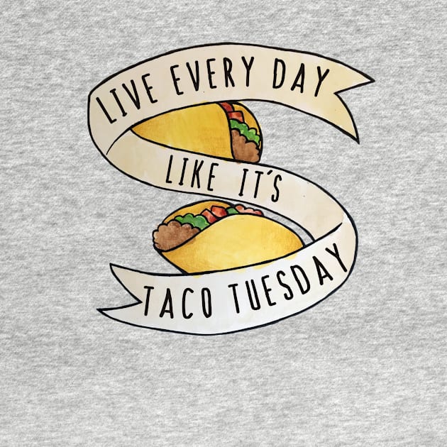 Live every day like it's taco tuesday by bubbsnugg